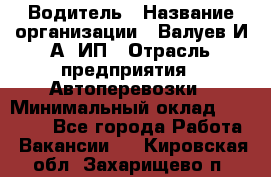 Водитель › Название организации ­ Валуев И.А, ИП › Отрасль предприятия ­ Автоперевозки › Минимальный оклад ­ 35 000 - Все города Работа » Вакансии   . Кировская обл.,Захарищево п.